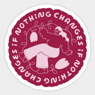 Nothing Changes if Nothing Changes Sticker